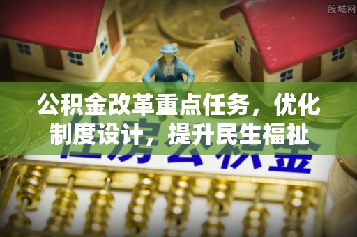 泰山公积金改革重点任务，优化制度设计，提升民生福祉