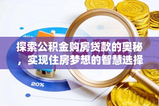 泰山探索公积金购房贷款的奥秘，实现住房梦想的智慧选择
