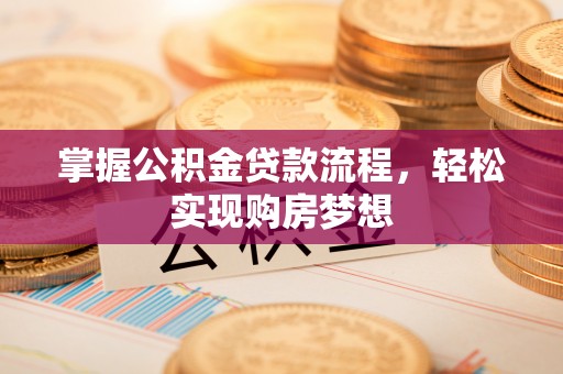 泰山掌握公积金贷款流程，轻松实现购房梦想