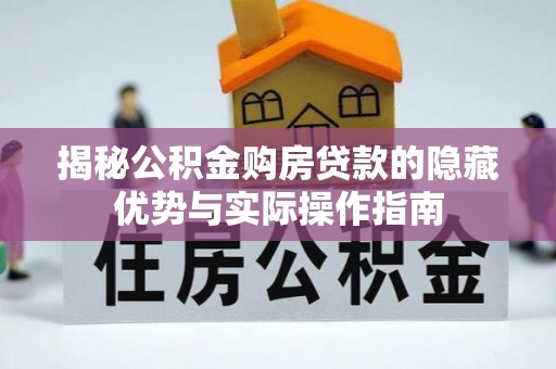 泰山揭秘公积金购房贷款的隐藏优势与实际操作指南