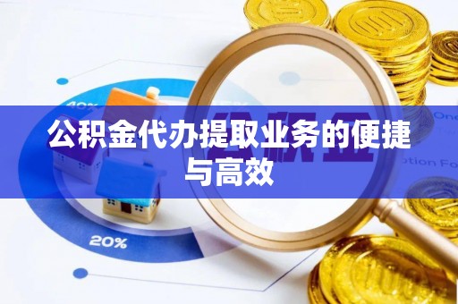 泰山公积金代办提取业务的便捷与高效