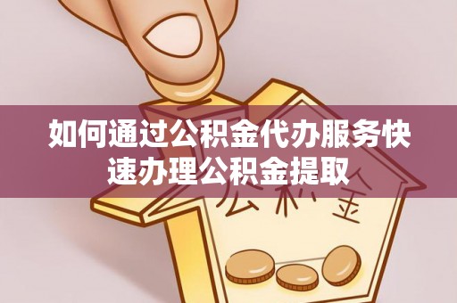 泰山如何通过公积金代办服务快速办理公积金提取