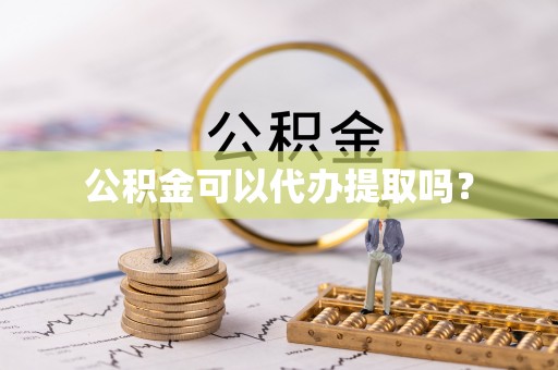 泰山公积金可以代办提取吗？