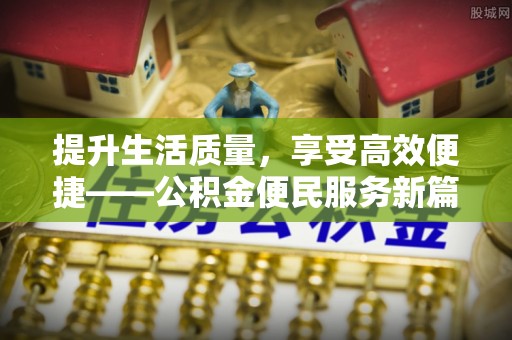 泰山提升生活质量，享受高效便捷——公积金便民服务新篇章