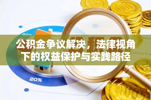 泰山公积金争议解决，法律视角下的权益保护与实践路径