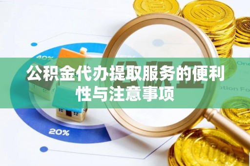 泰山公积金代办提取服务的便利性与注意事项