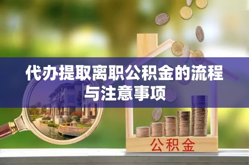泰山代办提取离职公积金的流程与注意事项