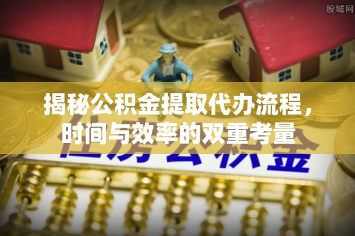泰山揭秘公积金提取代办流程，时间与效率的双重考量