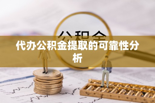 泰山代办公积金提取的可靠性分析