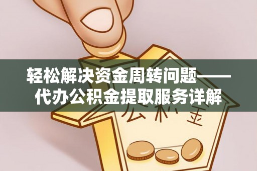 泰山轻松解决资金周转问题——代办公积金提取服务详解