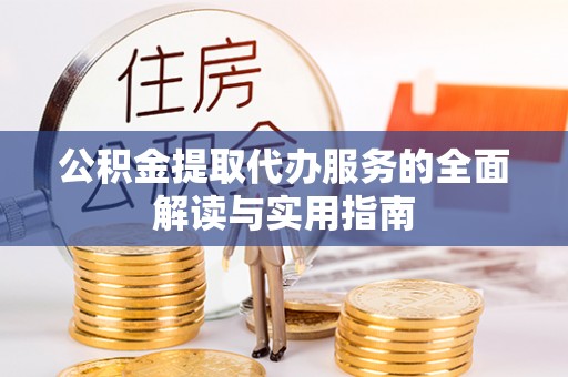 泰山公积金提取代办服务的全面解读与实用指南