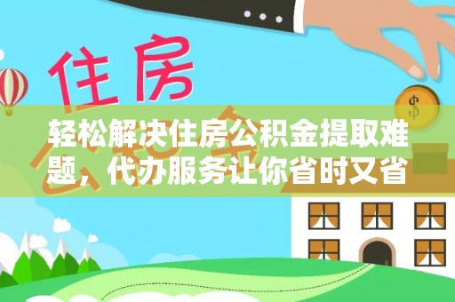 泰山轻松解决住房公积金提取难题，代办服务让你省时又省心