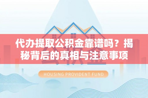泰山代办提取公积金靠谱吗？揭秘背后的真相与注意事项