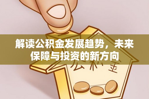 泰山解读公积金发展趋势，未来保障与投资的新方向