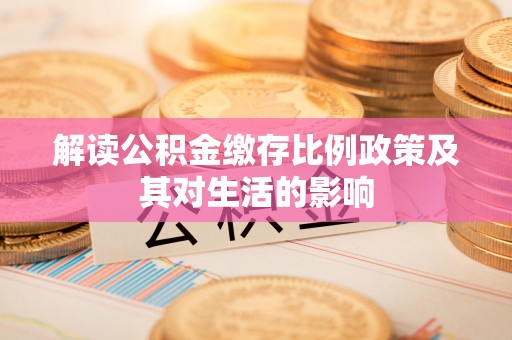 泰山解读公积金缴存比例政策及其对生活的影响