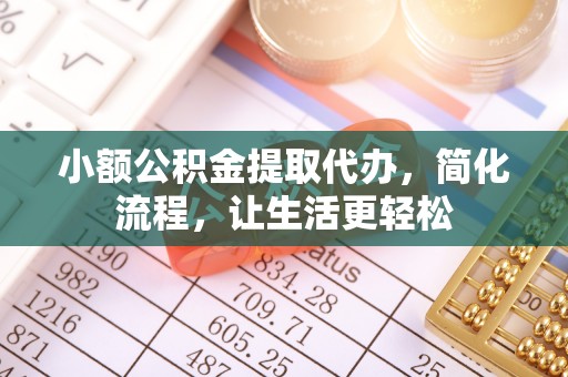 泰山小额公积金提取代办，简化流程，让生活更轻松