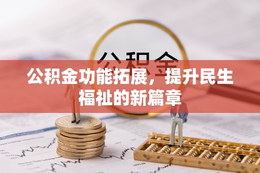 泰山公积金功能拓展，提升民生福祉的新篇章
