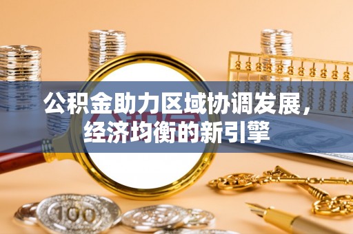 泰山公积金助力区域协调发展，经济均衡的新引擎