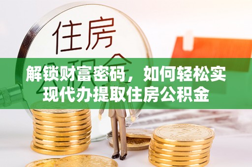 泰山解锁财富密码，如何轻松实现代办提取住房公积金