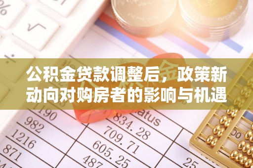 泰山公积金贷款调整后，政策新动向对购房者的影响与机遇