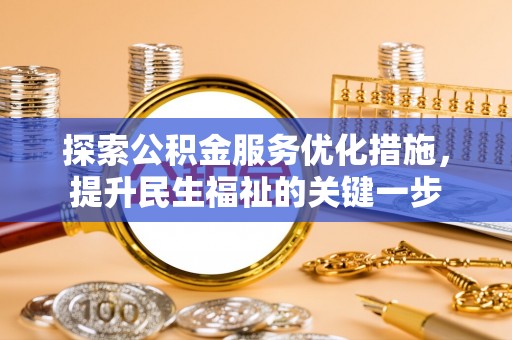 泰山探索公积金服务优化措施，提升民生福祉的关键一步