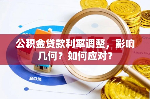 泰山公积金贷款利率调整，影响几何？如何应对？