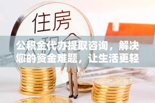 泰山公积金代办提取咨询，解决您的资金难题，让生活更轻松